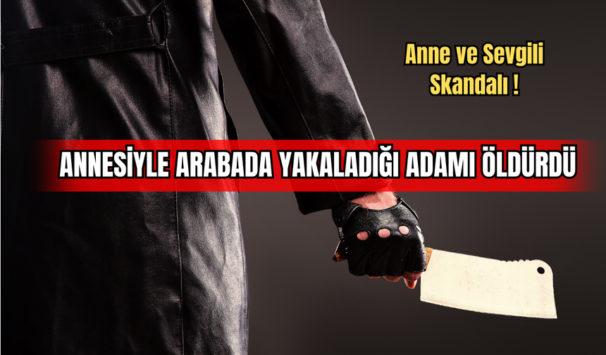 Annesiyle Arabadayken Yakaladığı Adamı Bıçaklayarak Öldürdü