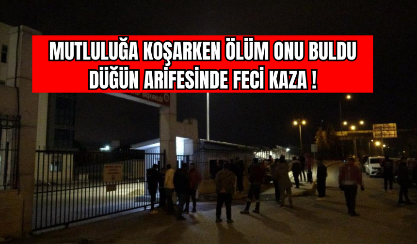 Mutluluğa Koşarken Ölüm Onu Buldu: Düğün Arifesinde Feci Kaza
