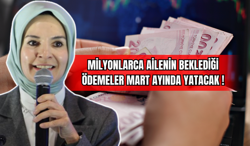 Milyonlarca Ailenin Beklediği Ödemeler Mart Ayında Yatacak!