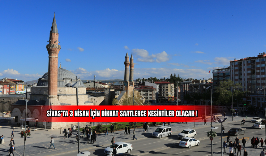 Sivas’ta 3 Nisan İçin Dikkat Saatlerce Kesintiler Olacak !
