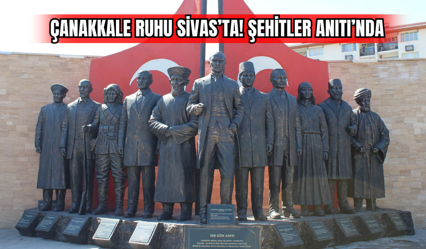 Çanakkale Ruhu Sivas’ta! Şehitler Anıtı’nda !