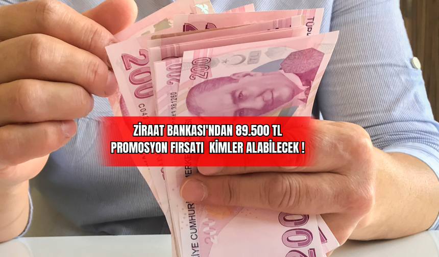Ziraat Bankası'ndan 89.500 TL Promosyon Fırsatı! Kimler Alabilecek !