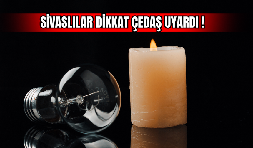Sivaslılar Dikkat ÇEDAŞ Uyardı !