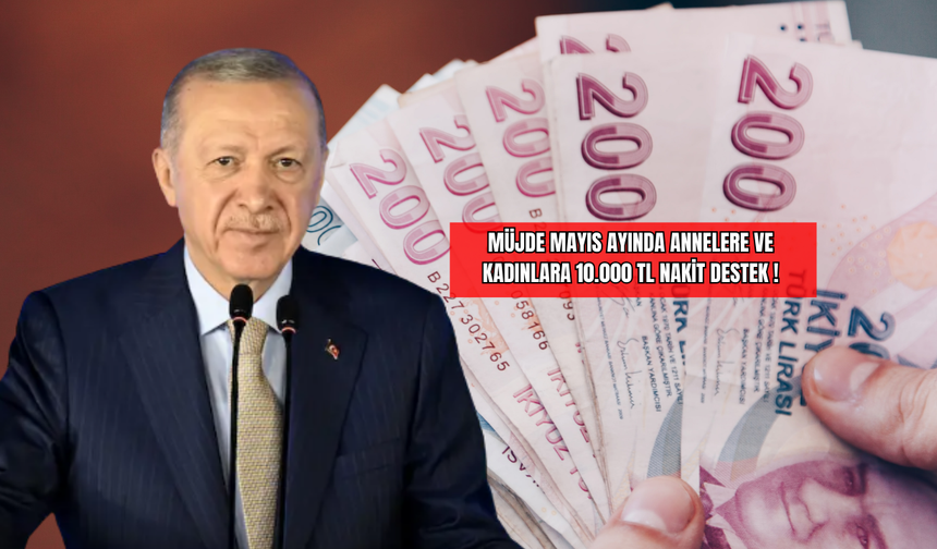 Müjde Mayıs Ayında Annelere ve Kadınlara 10.000 TL Nakit Destek!