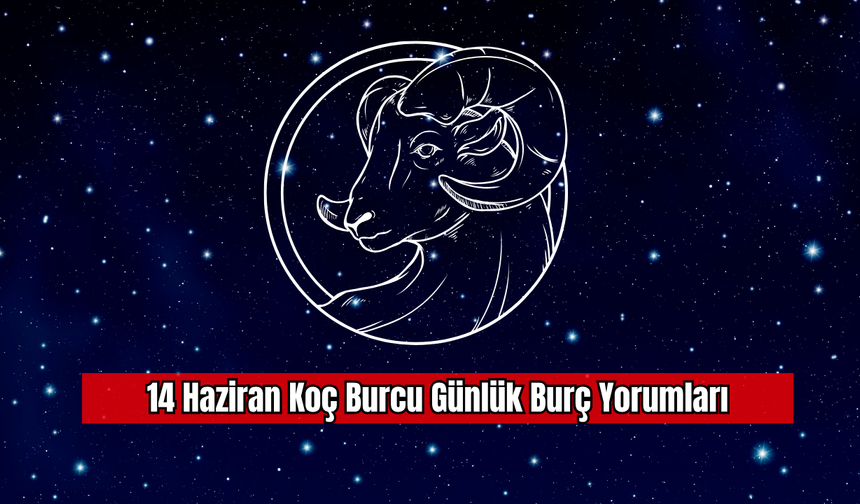 14 Haziran Koç Burcu Günlük Burç Yorumları