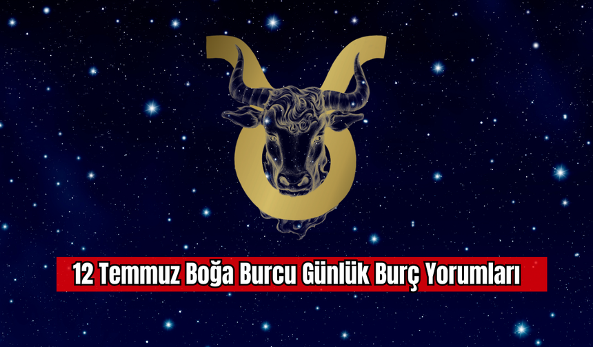 12 Temmuz Boğa Burcu Günlük Burç Yorumları