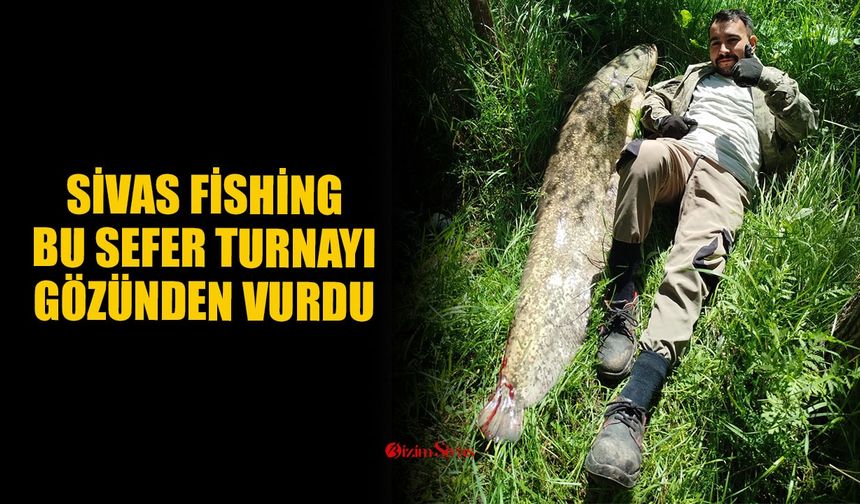 Sivas Fishing, bu sefer turnayı gözünden vurdu