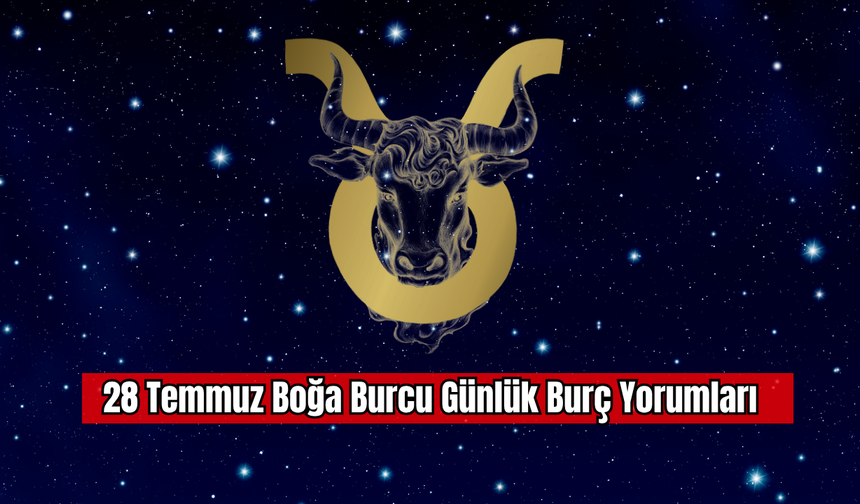 28 Temmuz Boğa Burcu Günlük Burç Yorumları
