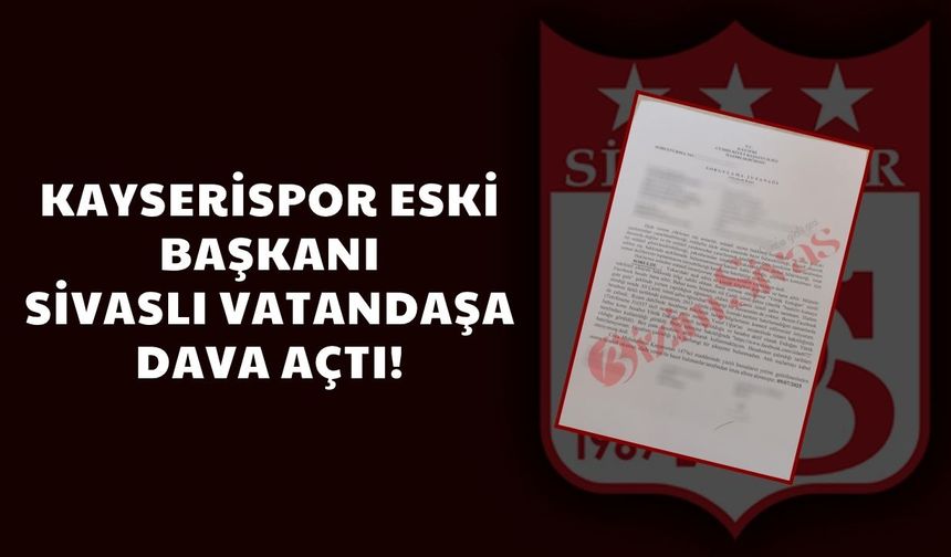 Kayserispor Eski Başkanı Sivaslı Vatandaşa Dava Açtı!