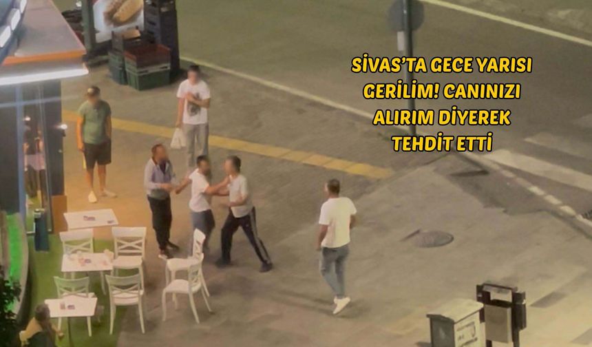 Sivas’ta Gece Yarısı Gerilim! Canınızı Alırım Diyerek Tehdit Etti
