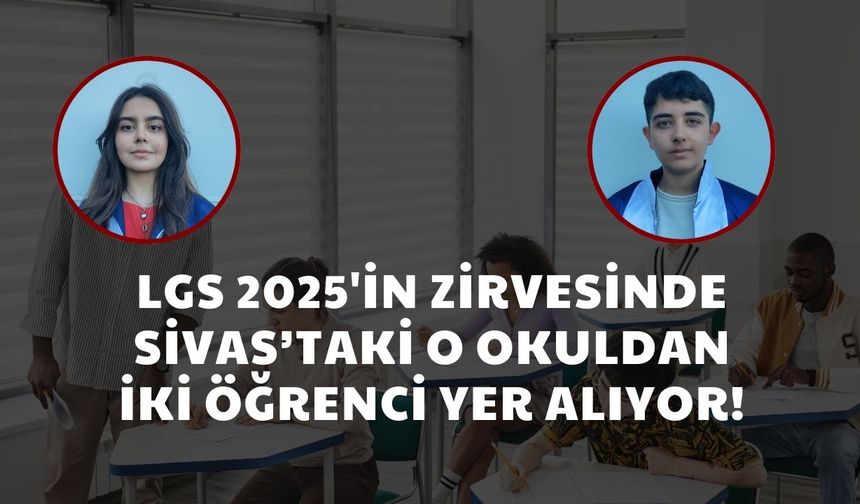 LGS 2025'in Zirvesinde Sivas'taki O Okuldan İki Öğrenci Yer Alıyor!