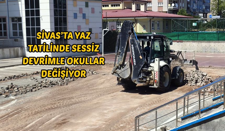 Sivas’ta Yaz Tatilinde Sessiz Devrimle Okullar Değişiyor