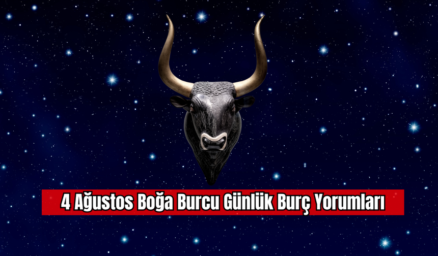 4 Ağustos Boğa Burcu Günlük Burç Yorumları
