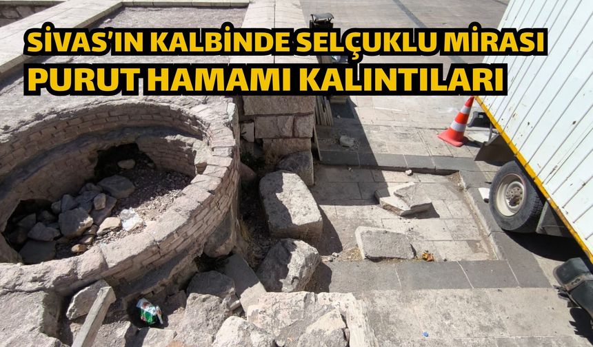 Sivas’ın Kalbinde Selçuklu Mirası: Purut Hamamı Kalıntıları