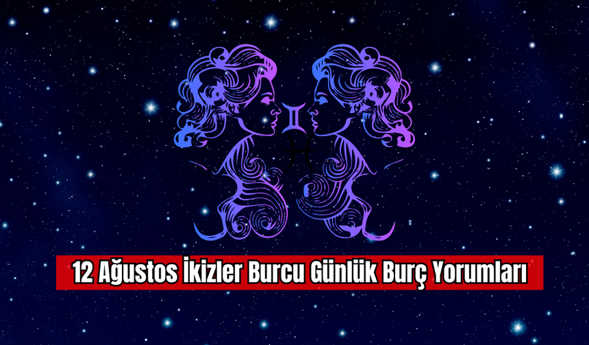 12 Ağustos İkizler Burcu Günlük Burç Yorumları