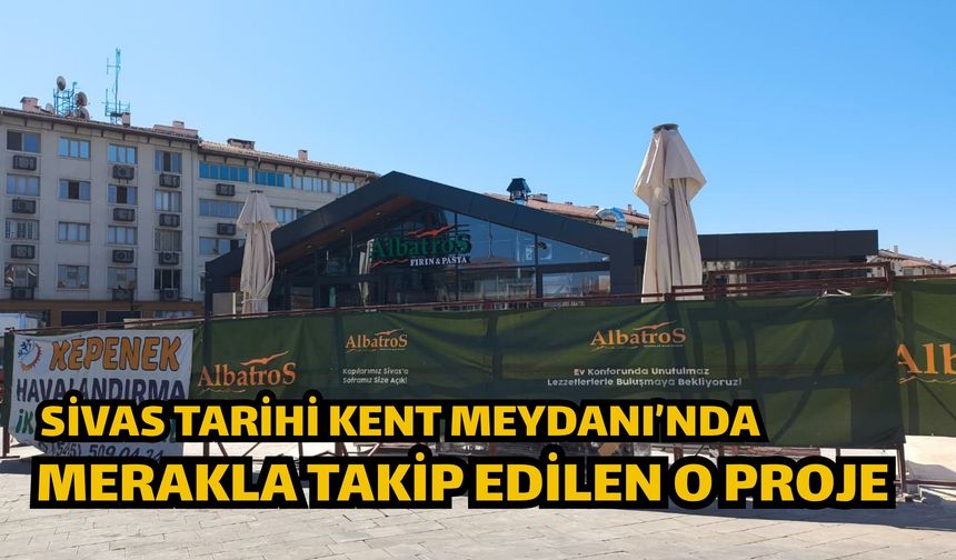 Sivas Tarihi Kent Meydanı’nda Merakla Takip Edilen O Proje