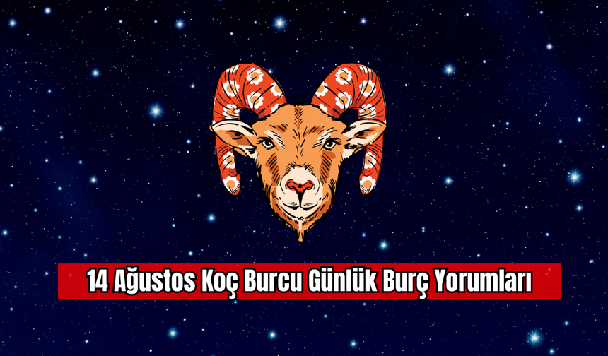14 Ağustos Koç Burcu Günlük Burç Yorumları