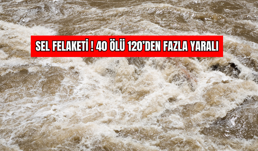 Sel Felaketi ! 40 Ölü 120’den Fazla Yaralı