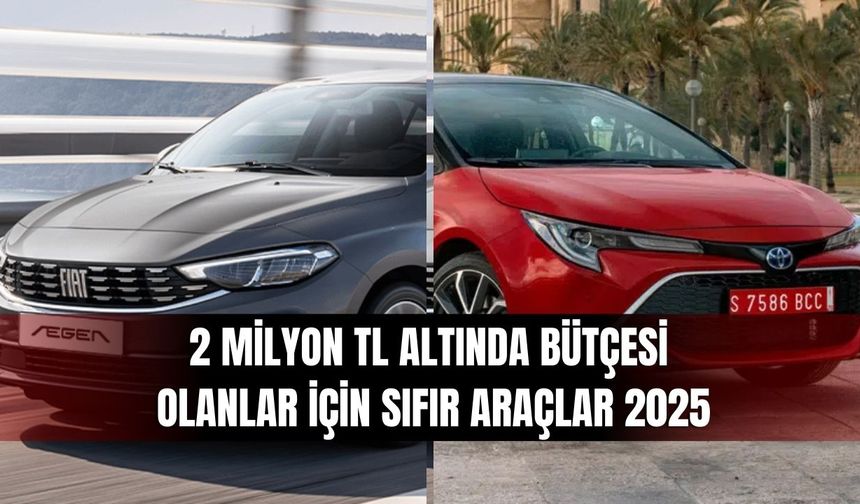 2 Milyon TL Altında Bütçesi Olanlar İçin Sıfır Araçlar 2025