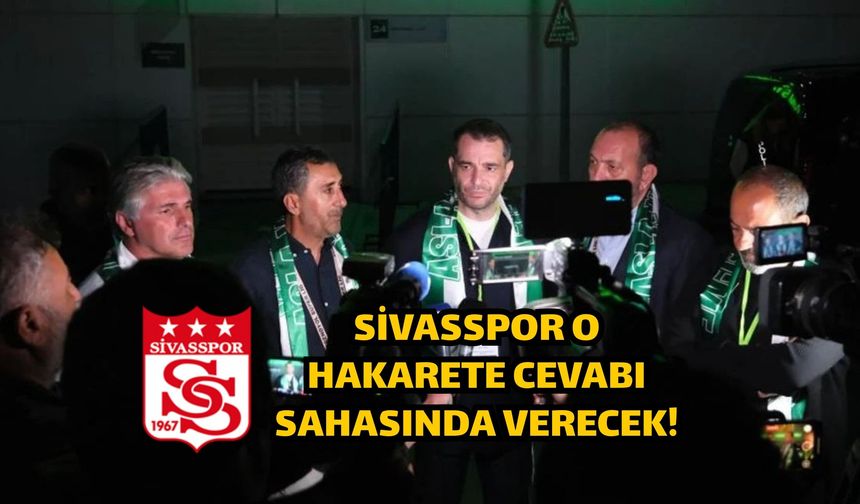 Sivasspor o hakarete cevabı sahasında verecek!