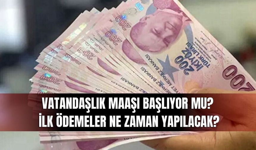 Vatandaşlık Maaşı Başlıyor Mu? İlk Ödemeler Ne Zaman Yapılacak?