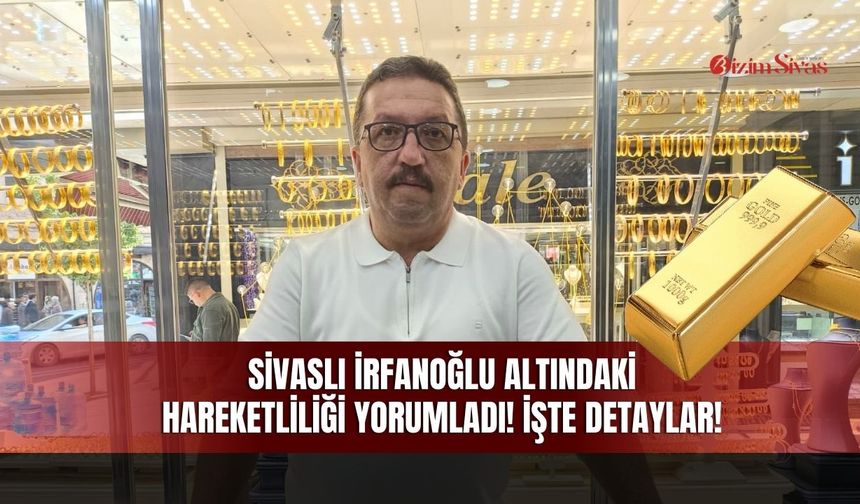 Sivaslı İrfanoğlu Altındaki Hareketliliği Yorumladı!
