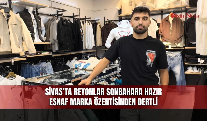 Sivas’ta Reyonlar Sonbahara Hazır: Esnaf Marka Özentisinden Dertli