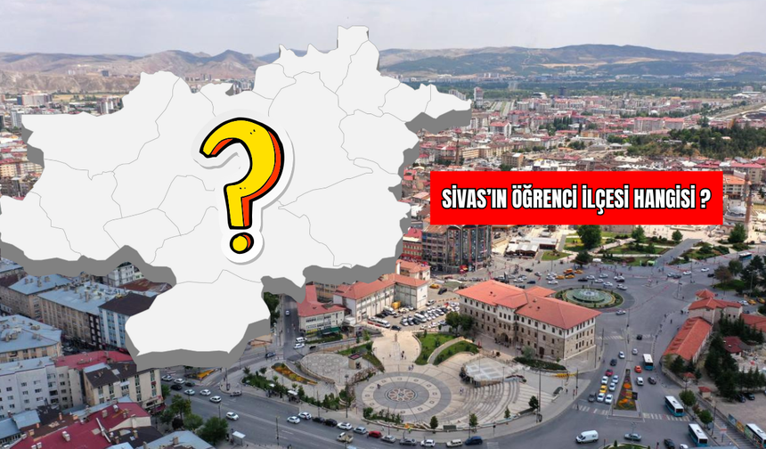 Sivas’ın Öğrenci İlçesi Hangisi?