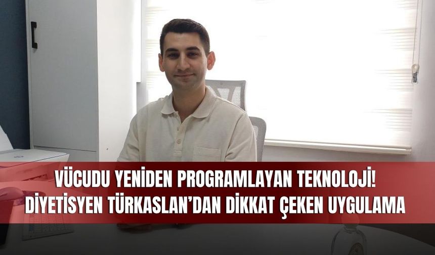 Vücudu Yeniden Programlayan Teknoloji! Diyetisyen Türkaslan’dan Dikkat Çeken Uygulama