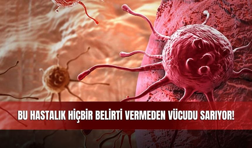 Bu Hastalık Hiçbir Belirti Vermeden Vücudu Sarıyor!
