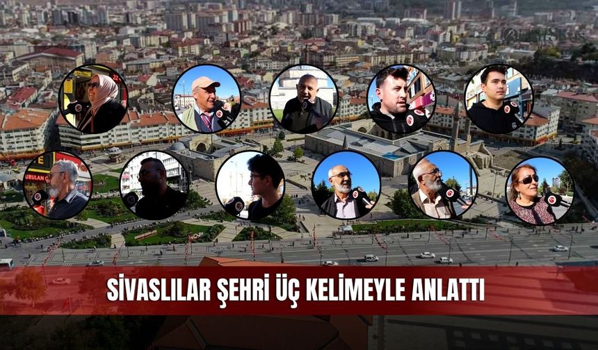 Sivaslılar şehri üç kelimeyle anlattı