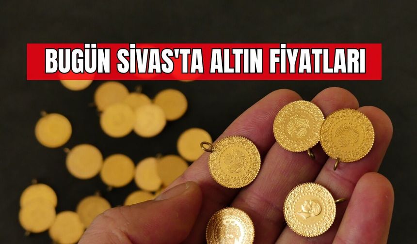 28 Mart Sivas'ta Altın Fiyatları !