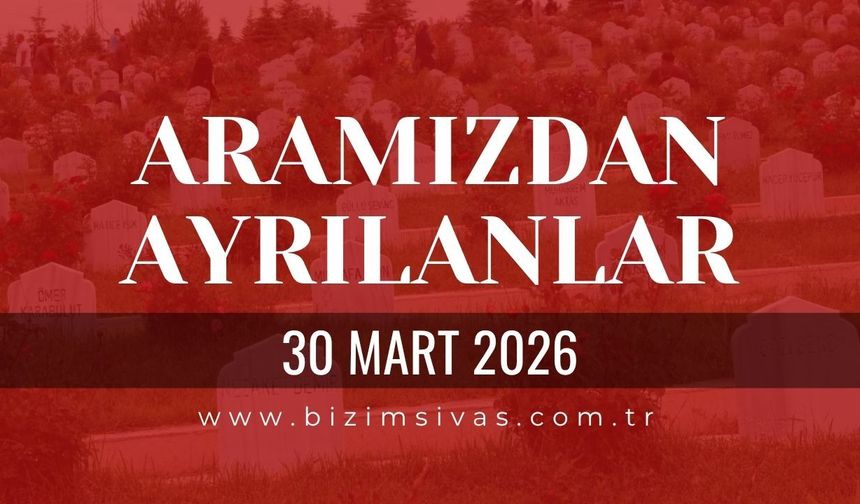 Sivas Aramızdan Ayrılanlar 30 Mart 2026 Pazartesi