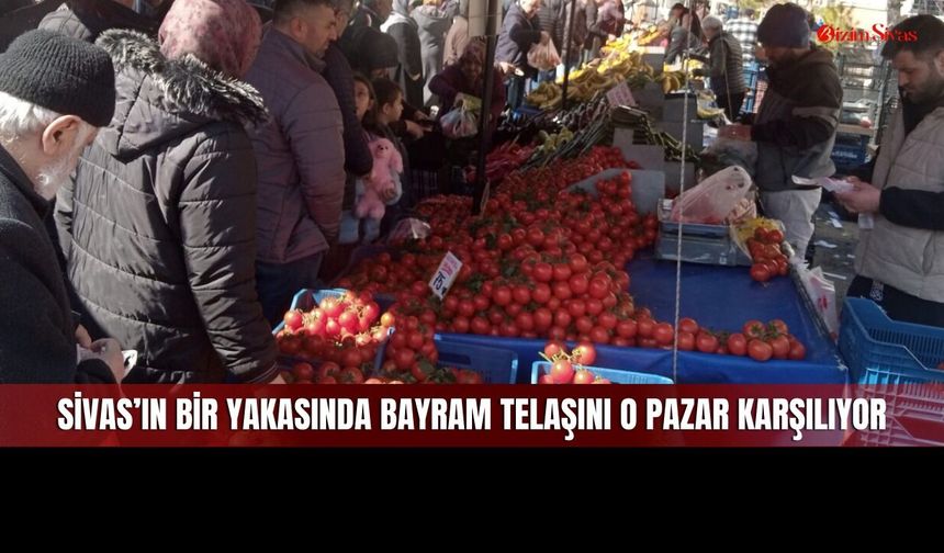 Salı Pazarı Sivas'ın Bayram Yoğunluğunu Sırtlandı!