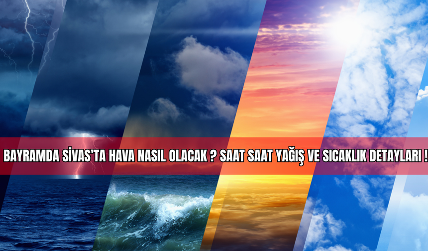 Bayramın 1. Günü  Sivas’ta Hava Nasıl Olacak?