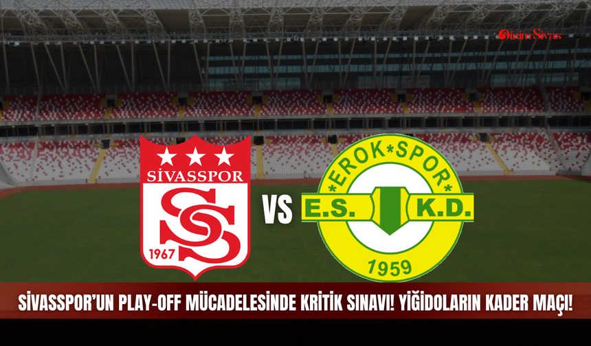 Sivasspor’un Play-off Mücadelesinde Kritik Sınavı! Yiğidoların kader maçı!