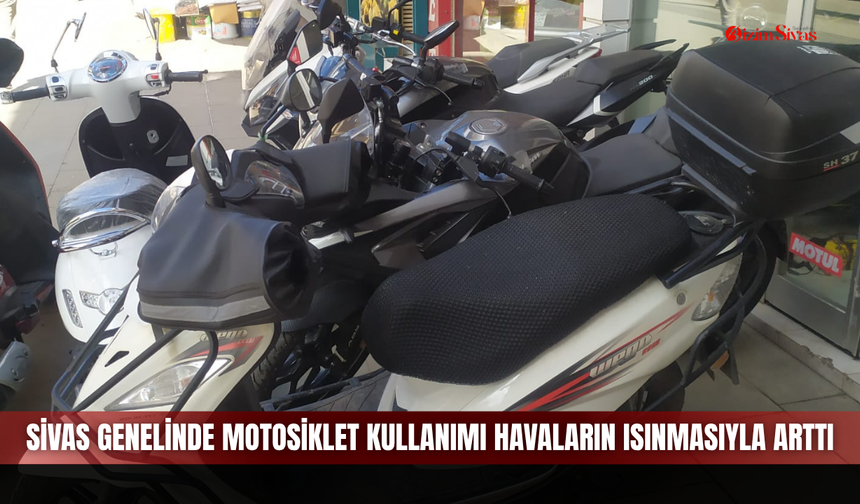 Sivas genelinde motosiklet kullanımı havaların ısınmasıyla arttı