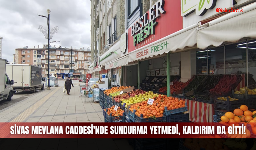 Sivas Mevlana Caddesi'nde Sundurma Yetmedi, Kaldırım da Gitti!
