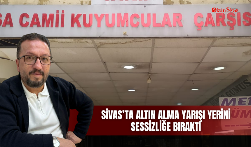 Sivas'ta altın alma yarışı yerini sessizliğe bıraktı