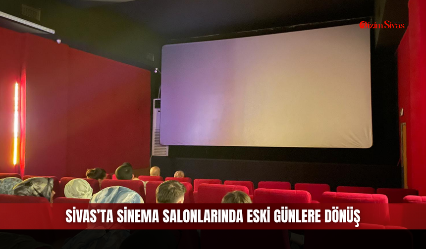Sivas’ta Sinema Salonlarında Eski Günlere Dönüş
