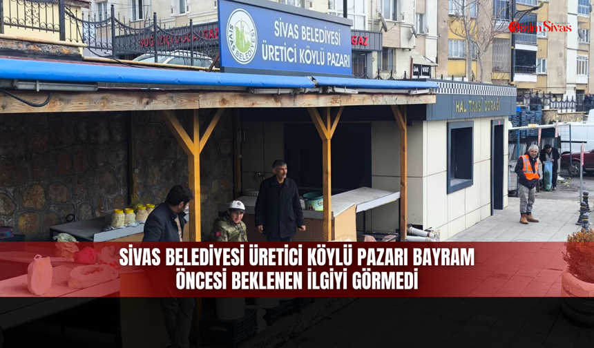Sivas Belediyesi Üretici Köylü Pazarı bayram öncesi beklenen ilgiyi görmedi