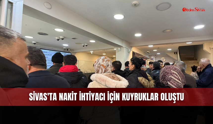 Sivas'ta nakit ihtiyacı için kuyruklar oluştu