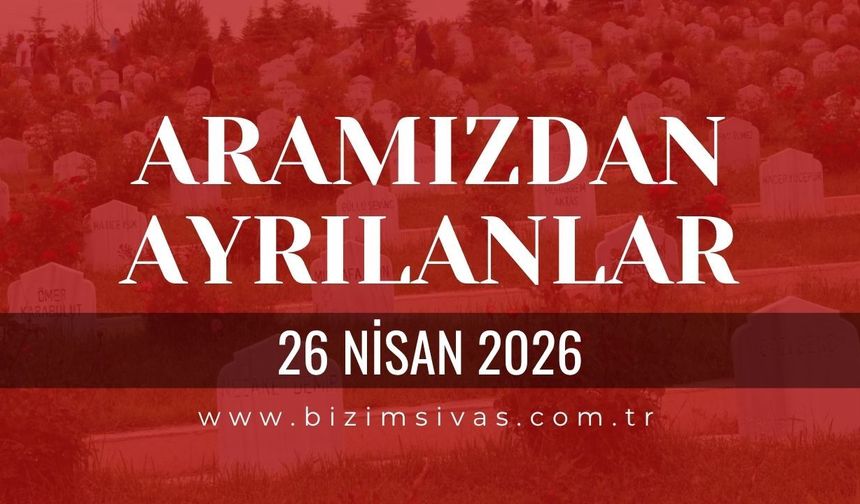 Sivas Aramızdan Ayrılanlar 26 Nisan 2026 Pazar