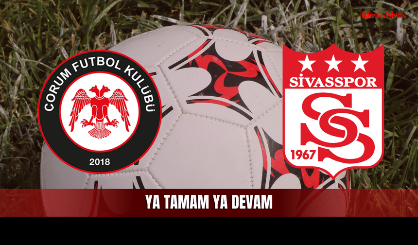 Sivasspor İçin Kritik Viraj: Çorum’da Ya Tamam Ya Devam
