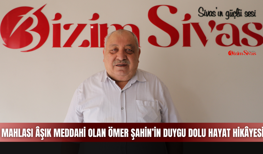 Mahlası Âşık Meddahi Olan Ömer Şahin’in Duygu Dolu Hayat Hikâyesi