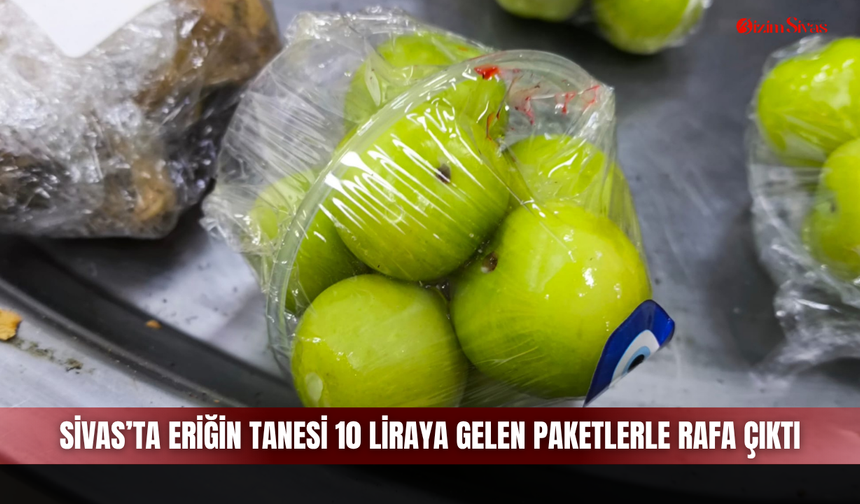 Sivas’ta eriğin tanesi 10 liraya gelen paketlerle rafa çıktı