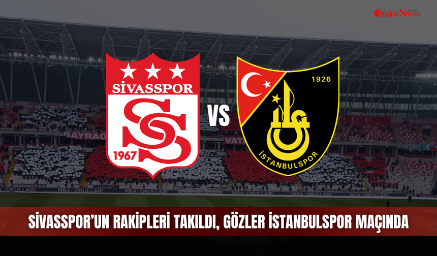 Sivasspor’un Rakipleri Takıldı, Gözler İstanbulspor Maçında