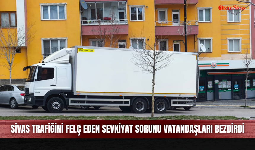 Sivas trafiğini felç eden sevkiyat sorunu vatandaşları bezdirdi