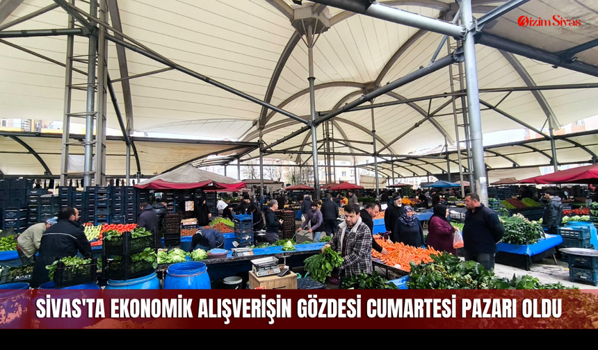 Sivas'ta Ekonomik Alışverişin Gözdesi Cumartesi Pazarı Oldu