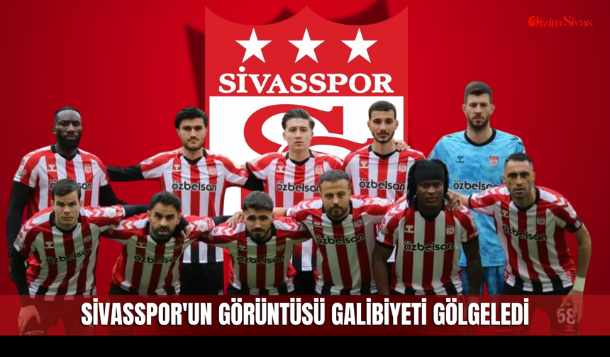 Sivasspor'un Görüntüsü Galibiyeti Gölgeledi